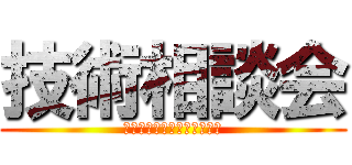 技術相談会 (素朴な質問に答えるコーナー)
