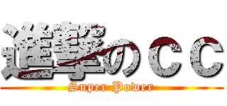 進撃のｃｃ (Super Power)