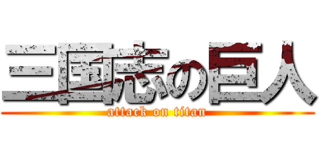 三国志の巨人 (attack on titan)