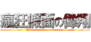 瘋狂假面の偉翔 (Yoooooooooooooooooo)