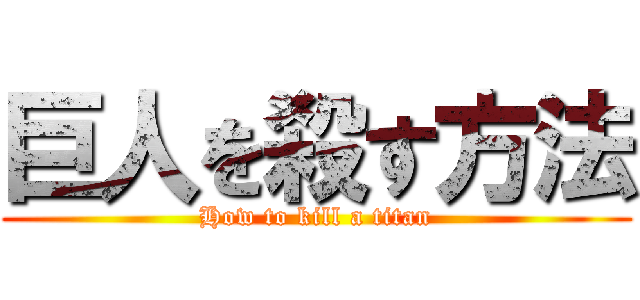 巨人を殺す方法 (How to kill a titan)