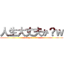 人生大丈夫か？ｗ (are you ok?w)