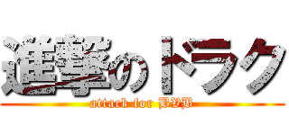 進撃のドラク (attack for BVB)