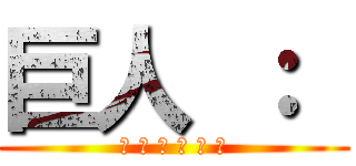 巨人 ：  (ᴛ ʜ ʀ ᴇ ᴀ ᴛ)