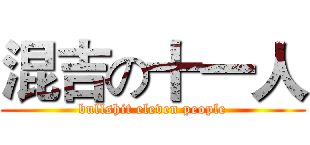 混吉の十一人 (bullshit eleven people)