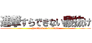 進撃すらできない腰抜け (Noattack on kosinuke)