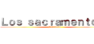 Ｌｏｓ ｓａｃｒａｍｅｎｔｏｓ： (Matrimonio)