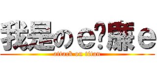 我是のｅ瑋廉ｅ (attack on titan)