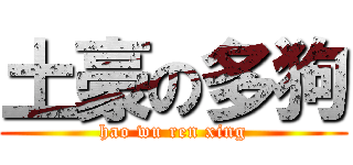 土豪の多狗 (hao wu ren xing)