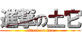 進撃の土它 (attack on tuo)