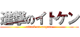 進撃のイトケン (attack on megane)