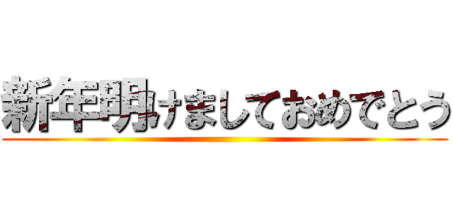 新年明けましておめでとう ()