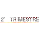 ２° ＴＲＩＭＥＳＴＲＥ (2° TRIMESTRE)