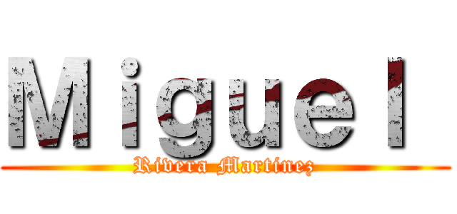 Ｍｉｇｕｅｌ  (Rivera Martinez)