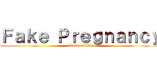 Ｆａｋｅ Ｐｒｅｇｎａｎｃｙ (attack on titan)