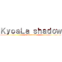 ＫｙｏａＬａ ｓｈａｄｏｗ (kyoala shadow)