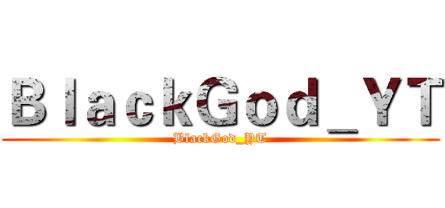 ＢｌａｃｋＧｏｄ＿ＹＴ (BlackGod_YT)