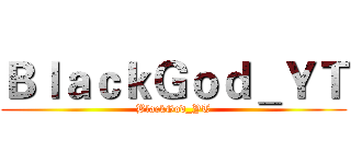 ＢｌａｃｋＧｏｄ＿ＹＴ (BlackGod_YT)