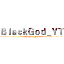 ＢｌａｃｋＧｏｄ＿ＹＴ (BlackGod_YT)