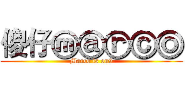 傻仔ⓜⓐⓡⓒⓞ (Marco is on9)