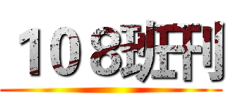 １０８班刊 ()