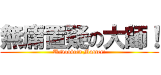 無庸置疑の大師！ (Undoubted Master!)