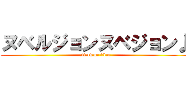 ヌベルジョンヌベジョン♪ (attack on titan)