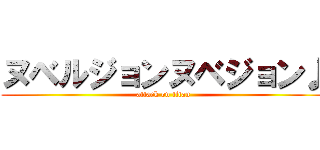 ヌベルジョンヌベジョン♪ (attack on titan)