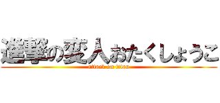 進撃の変人おたくしょうこ (attack on titan)