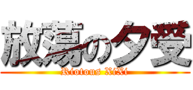 放蕩の夕受 (Riotous XiXi)