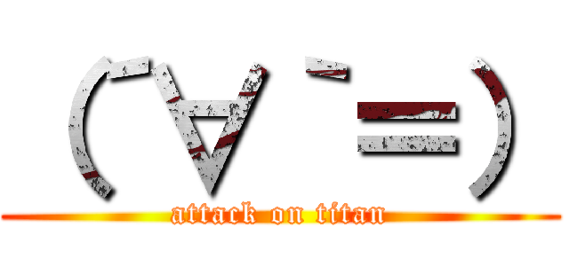 （´∀｀＝） (attack on titan)