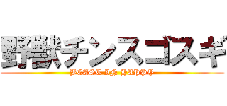 野獣チンスゴスギ (BEAST IN HAPPY)
