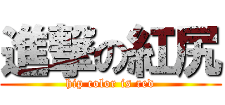 進撃の紅尻 (hip color is red)