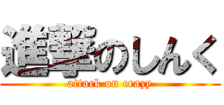 進撃のしんく (attack on crazy)