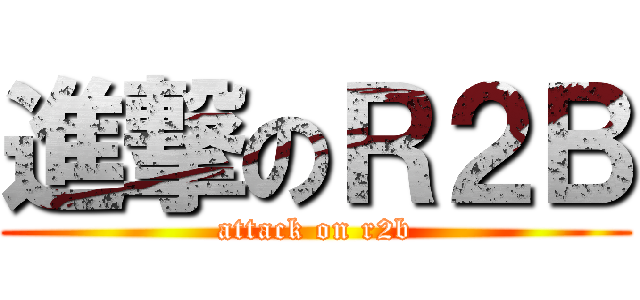 進撃のＲ２Ｂ (attack on r2b)