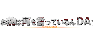 お前は何を言っているんＤＡ☆ (attack on titan)