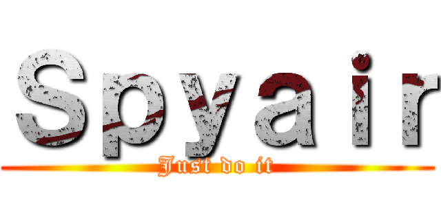 Ｓｐｙａｉｒ (Just do it)