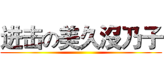进击の美久沒乃子 ()