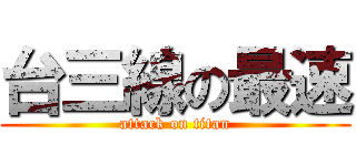 台三線の最速 (attack on titan)