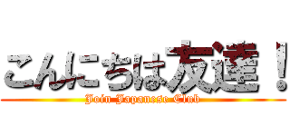 こんにちは友達！ (Join Japanese Club)