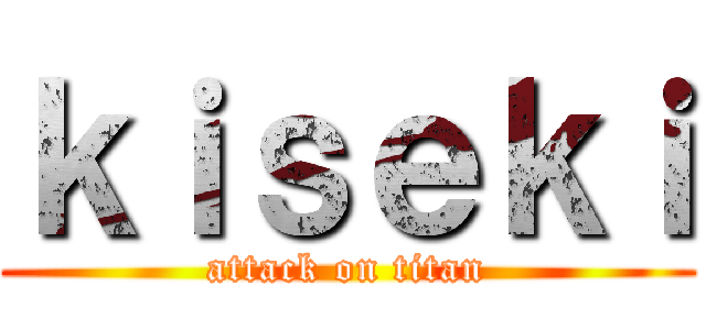 ｋｉｓｅｋｉ (attack on titan)