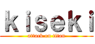 ｋｉｓｅｋｉ (attack on titan)