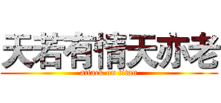 天若有情天亦老 (attack on titan)