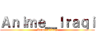 Ａｎｉｍｅ＿Ｉｒａｑｉ (Anime in Iraqi)
