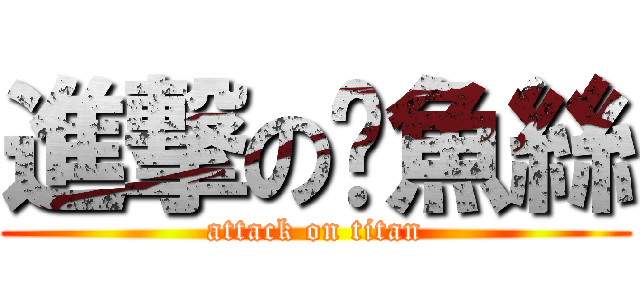 進撃の魷魚絲 (attack on titan)