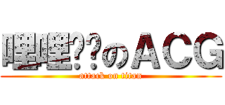 哩哩摳摳のＡＣＧ (attack on titan)