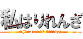 私はりれんざ (my　name is rirenza)