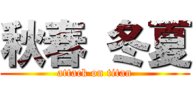 秋春 冬夏 (attack on titan)