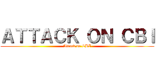 ＡＴＴＡＣＫ ＯＮ ＣＢＩ (Attack on CBI)