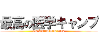 最高の医学キャンプ (the best medical camp)